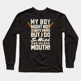 My Boy Might Not Always Swing But I Do So Watch Your Mouth! Long Sleeve T-Shirt